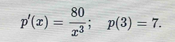 p'(x)= 80/x^3 ; p(3)=7.