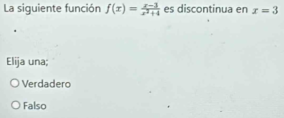 La siguiente función f(x)= (x-3)/x^2+4  es discontinua en x=3
Elija una;
Verdadero
Falso