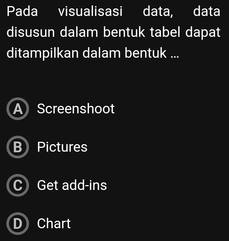 Pada visualisasi data, data
disusun dalam bentuk tabel dapat
ditampilkan dalam bentuk ...
AScreenshoot
I Pictures
Get add-ins
Chart