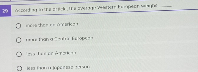 According to the article, the average Western European weighs _.
more than an American
more than a Central European
less than an American
less than a Japanese person