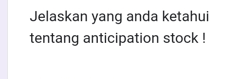 Jelaskan yang anda ketahui 
tentang anticipation stock !