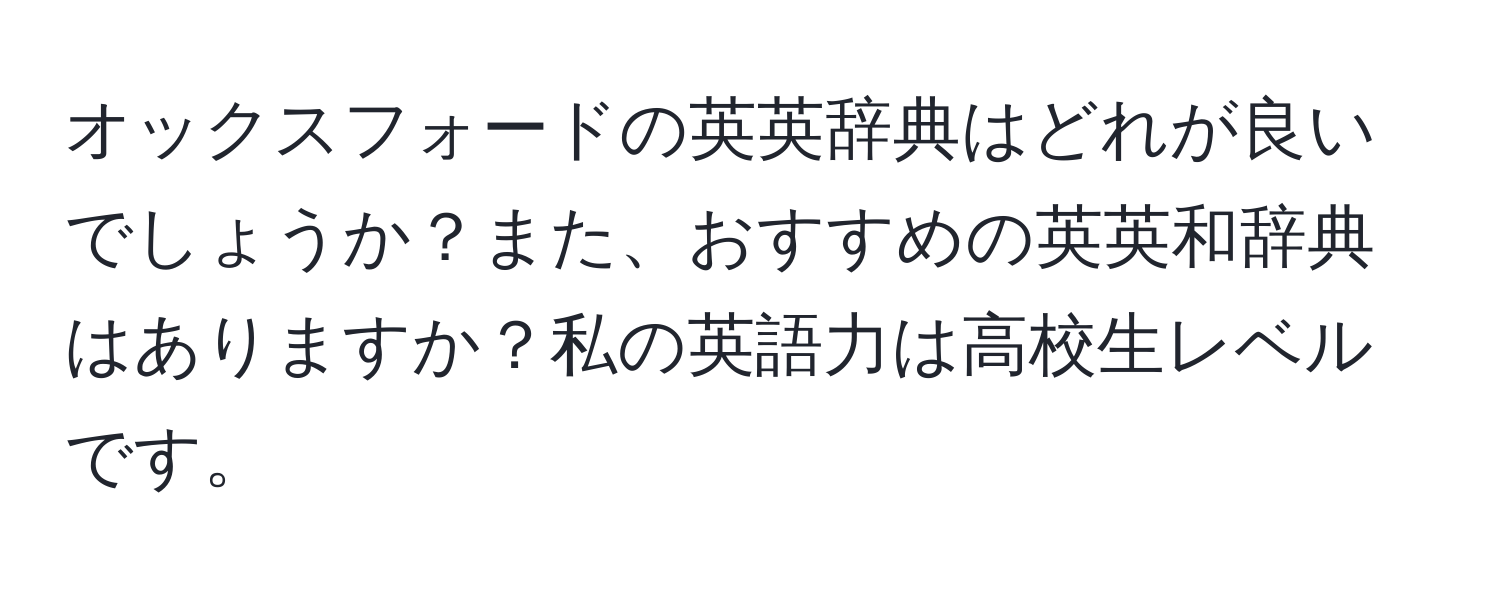 オックスフォードの英英辞典はどれが良いでしょうか？また、おすすめの英英和辞典はありますか？私の英語力は高校生レベルです。