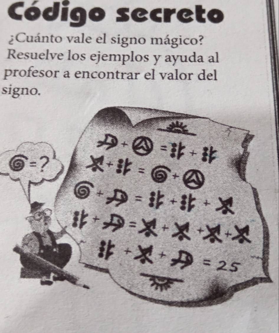 Código secreto
¿Cuánto vale el signo mágico?
Resuelve los ejemplos y ayuda al
profesor a encontrar el valor del
signo.