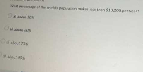Solved: What percentage of the world's population makes less than ...