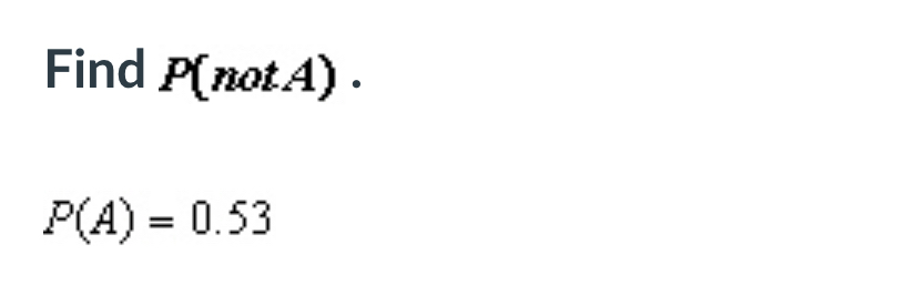 Find P (notA) .
P(A)=0.53