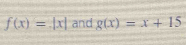 f(x)=|x| and g(x)=x+15