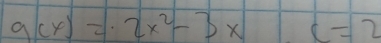 g(x)=2x^2-3xc=2