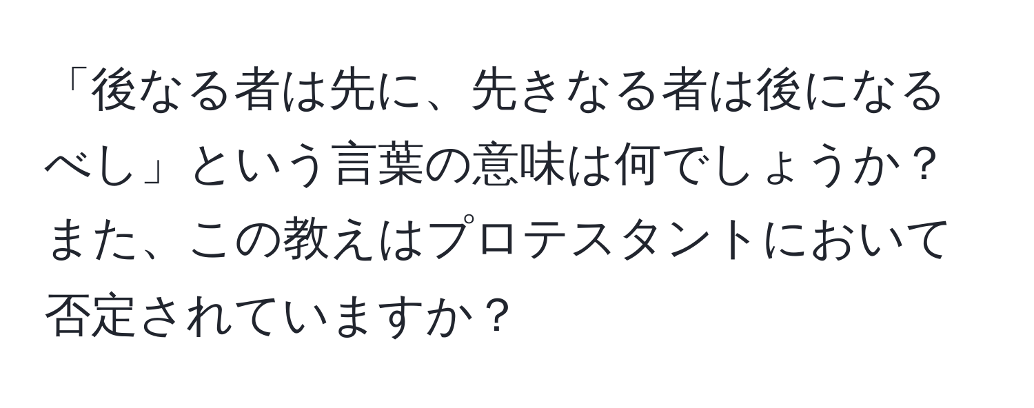 「後なる者は先に、先きなる者は後になるべし」という言葉の意味は何でしょうか？また、この教えはプロテスタントにおいて否定されていますか？