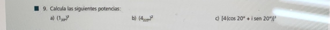 Calcula las siguientes potencias: 
a) (1_30°)^3 b) (4_225°)^2 c) [4(cos 20°+isen 20°)]^3