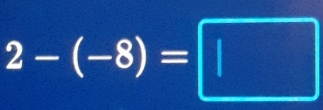 2-(-8)=□