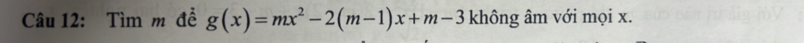 Tìm m đề g(x)=mx^2-2(m-1)x+m-3 không âm với mọi x.