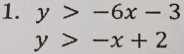 y>-6x-3
y>-x+2