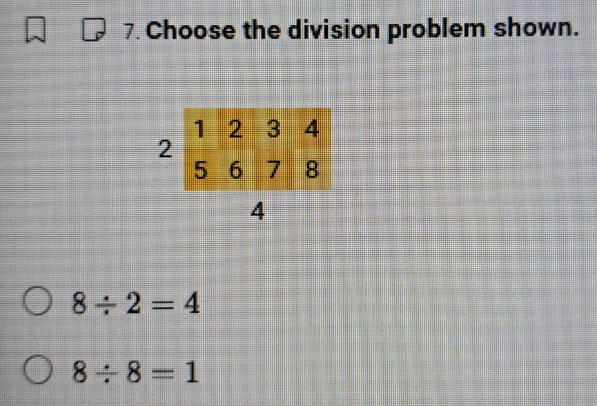 Choose the division problem shown.
8/ 2=4
8/ 8=1