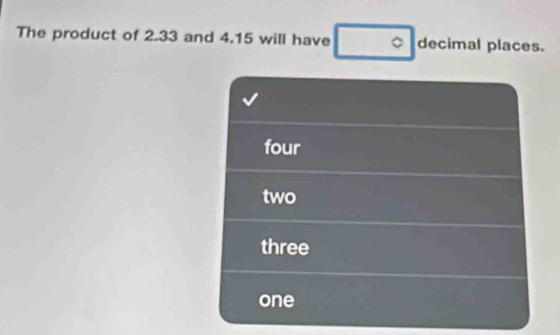 The product of 2.33 and 4.15 will have decimal places.