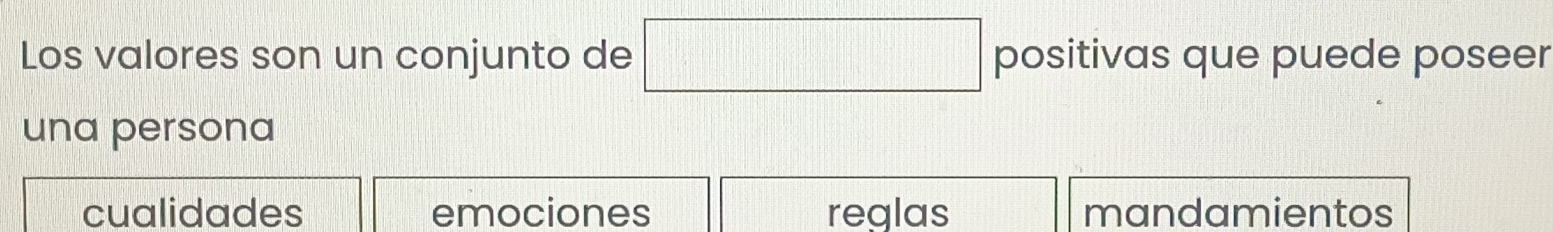 Los valores son un conjunto de □ positivas que puede poseer
una persona
cualidades emociones reglas mandamientos