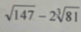 sqrt(147)-2sqrt[3](81)