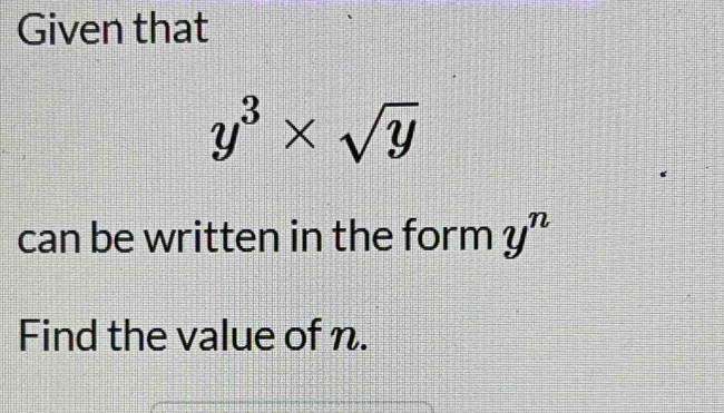 Given that
y^3* sqrt(y)
can be written in the form y^n
Find the value of n.