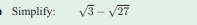 Simplify: sqrt(3)-sqrt(27)