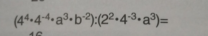 (4^4· 4^(-4)· a^3· b^(-2)):(2^2· 4^(-3)· a^3)=