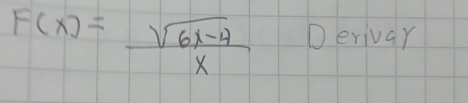 F(x)= (sqrt(6x-4))/x 
Derivar