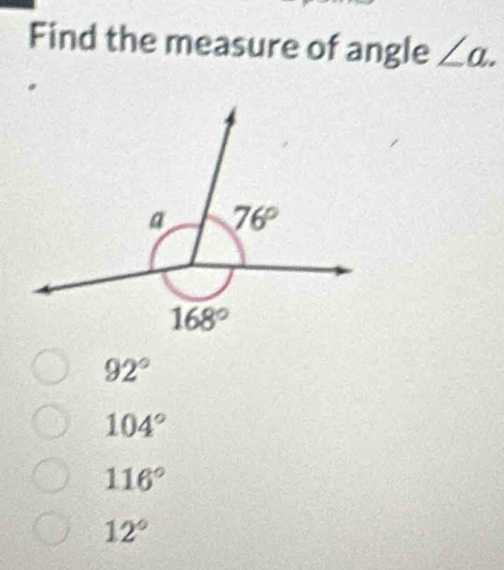 Find the measure of angle ∠ a.
92°
104°
116°
12°