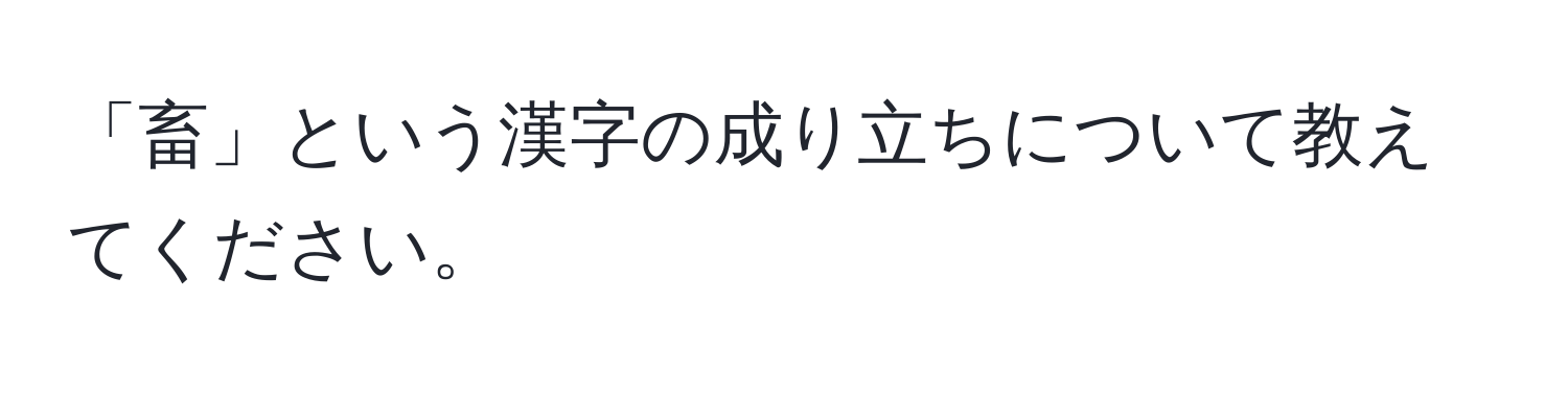 「畜」という漢字の成り立ちについて教えてください。