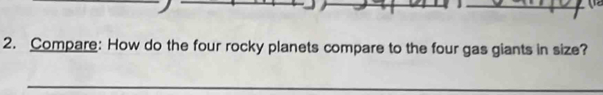 Compare: How do the four rocky planets compare to the four gas giants in size? 
_