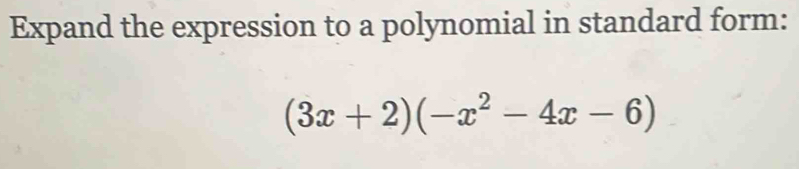 Expand the expression to a polynomial in standard form:
(3x+2)(-x^2-4x-6)