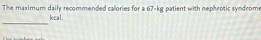 The maximum daily recommended calories for a 67-kg patient with nephrotic syndrome 
_ 
kcal.