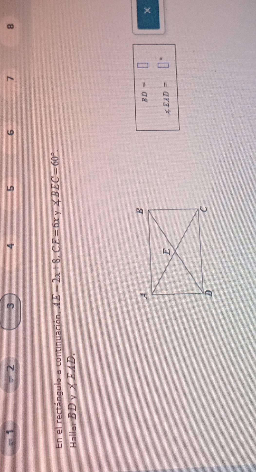 =1
=2
3
4
5
6
1
8
En el rectángulo a continuación, AE=2x+8, CE=6x y ∠ BEC=60°. 
Hallar BD y ∠ EAD.
BD=□
∠ EAD=□°