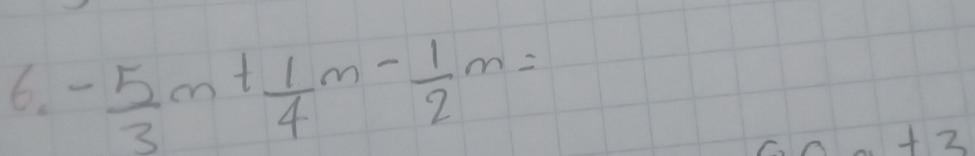 - 5/3 m+ 1/4 m- 1/2 m=
+3