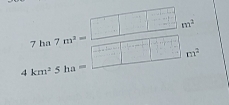 7ha7m^2=□ m^2
4km^2≤ ha=□ m^2