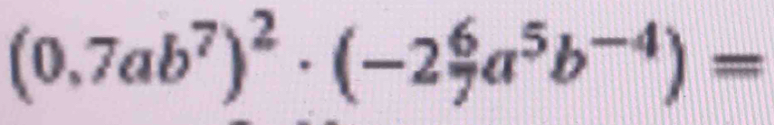 (0.7ab^7)^2· (-2 6/7 a^5b^(-4))=