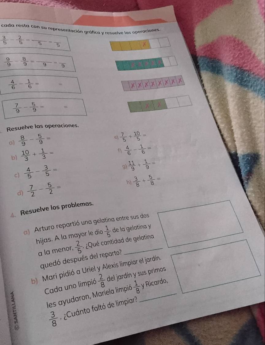 cada resta con su representación gráfica y resuelve las operaciones.
 3/5 - 2/5 =frac 5=frac 5
 9/9 - 8/9 =frac 9=frac 9
 4/6 - 1/6 = = 
x 4 x|x
 7/9 - 5/9 =
Resuelve las operaciones. 
a)  8/9 - 5/9 =
e)  7/5 + 10/5 =
b)  10/3 + 1/3 =
f)  4/6 - 1/6 =
c)  4/5 - 3/5 =
gì  11/9 + 1/9 =
d)  7/2 - 5/2 =
h)  3/8 + 5/8 =
4. Resuelve los problemas. 
a) Arturo repartió una gelatina entre sus dos 
hijas. A la mayor le dio  1/5  de la gelatina y 
a la menor,  2/5  : ¿ Qué cantidad de gelatina 
quedó después del reparto? 
b Mari pidió a Uriel y Alexis limpiar el jardín. 
Cada uno limpió  2/8  del jardín y sus primos 
É les ayudaron, Mariela limpió  1/8  _ y Ricardo,
 3/8  ¿Cuánto faltó de limpiar?