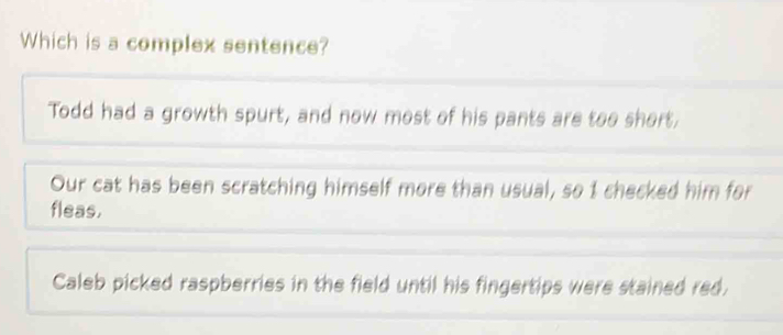 Solved: Which is a complex sentence? Todd had a growth spurt, and now ...