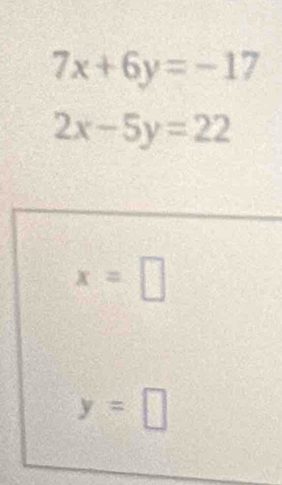 7x+6y=-17
2x-5y=22
x=□
y=□