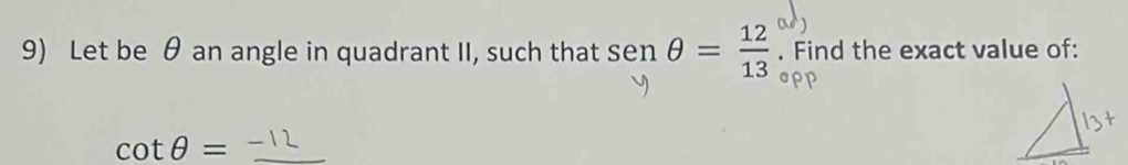Let be θ an angle in quadrant II, such that sen θ = 12/13 . Find the exact value of: 
_ cot θ =