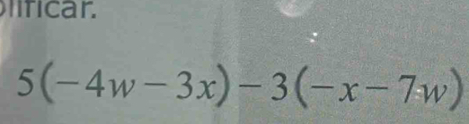 ticar.
5(-4w-3x)-3(-x-7w)