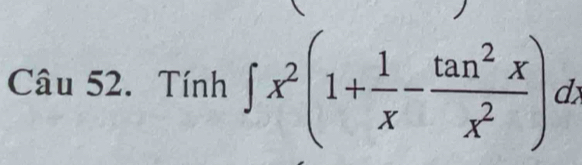 Chat au52 Tinh∈t x^2(1+ 1/x - tan^2x/x^2 )dx
if