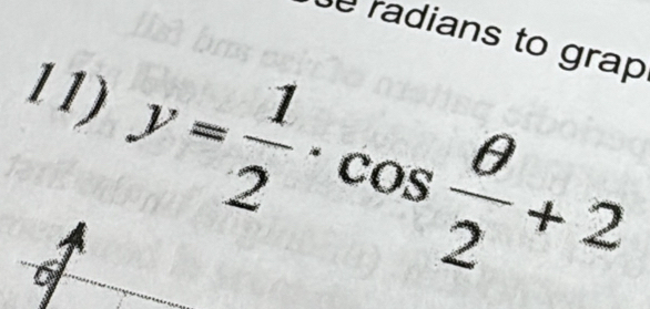 radians to grap 
11)
y= 1/2 · cos  θ /2 +2