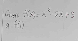 Given: f(x)=x^2-2x+3
a. f(1)