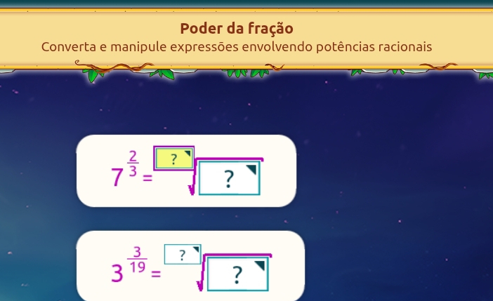 Poder da fração 
Converta e manipule expressões envolvendo potências racionais
7^(frac 2)3=sqrt(?)sqrt(_ ?)
3^(frac 3)19=sqrt(?)sqrt(□ ?)