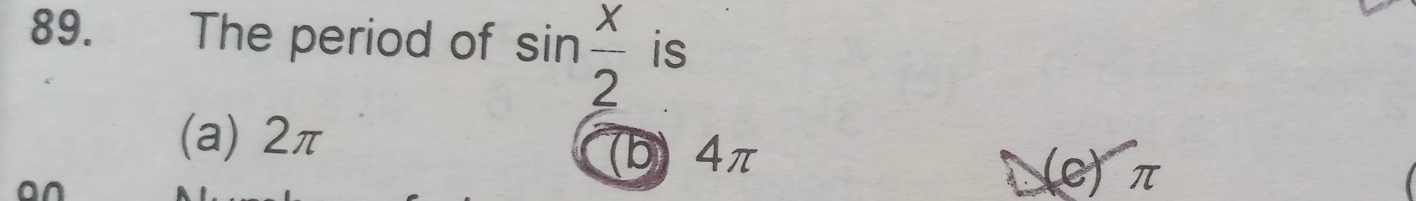 The period of sin  x/2  is
(a) 2π
(b) 4π
(c) π