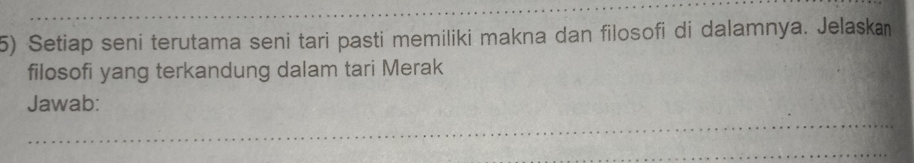 Setiap seni terutama seni tari pasti memiliki makna dan filosofi di dalamnya. Jelaskan 
filosofi yang terkandung dalam tari Merak 
Jawab: