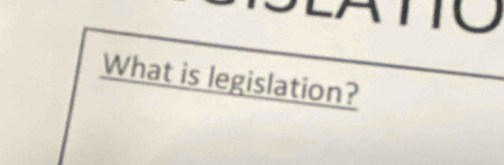 to 
What is legislation?