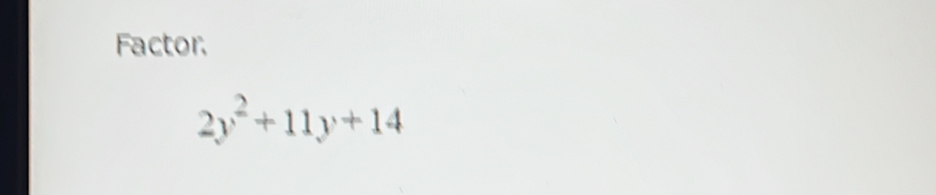 Factor.
2y^2+11y+14