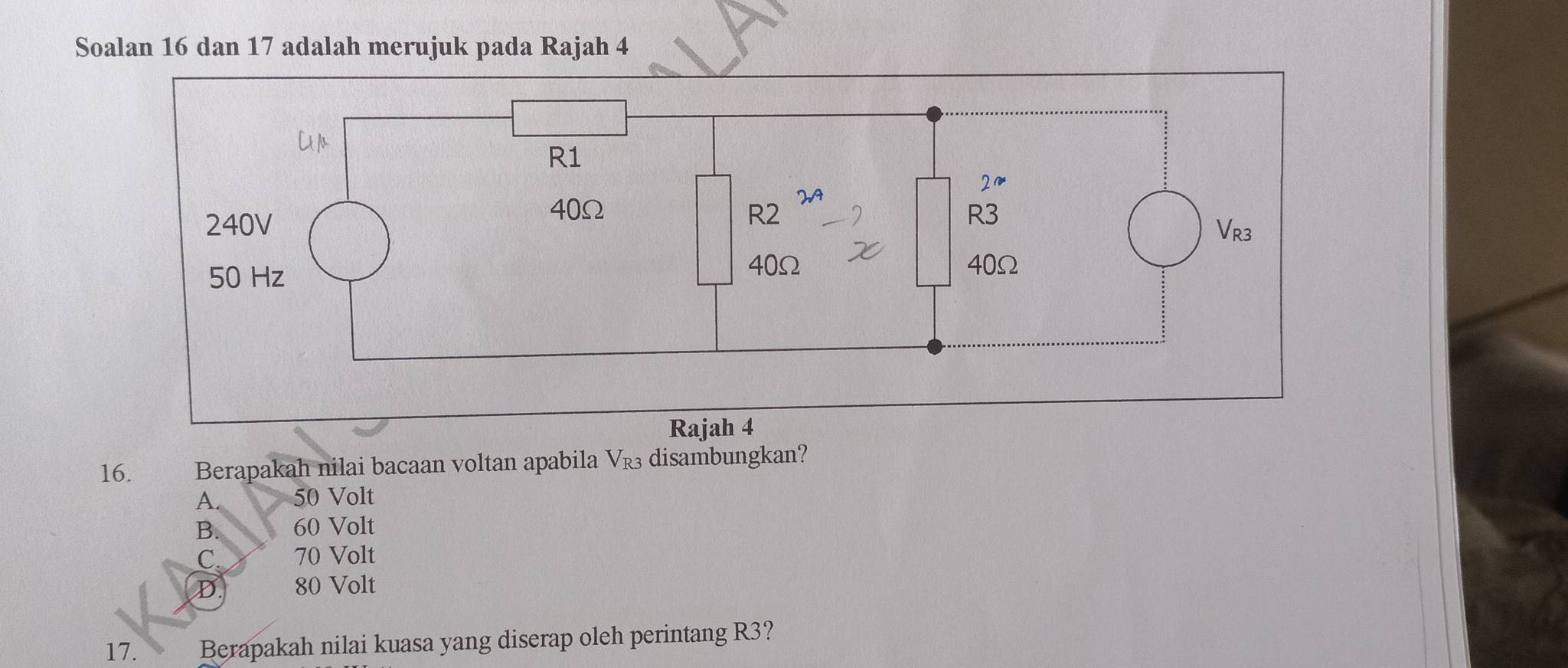 Soalan 16 dan 17 adalah merujuk pada Rajah 4
16. Berapakah nilai bacaan voltan apabila V_R3 disambungkan?
A. 50 Volt
B. 60 Volt
C. 70 Volt
D. 80 Volt
17. Berapakah nilai kuasa yang diserap oleh perintang R3?