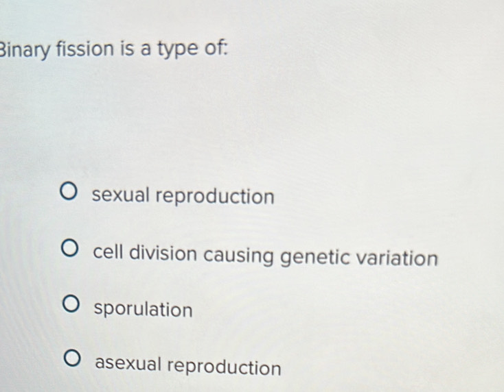 Binary fission is a type of:
sexual reproduction
cell division causing genetic variation
sporulation
asexual reproduction