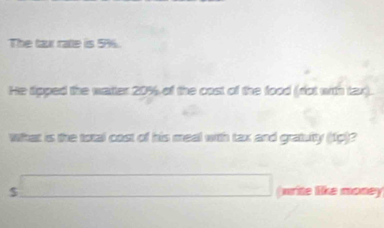 The tax rate is 5%. 
He tipped the watter 20% of the cost of the food (not with tax). 
what is the total cost of his meal with tax and gratutty (1p)? 
s□ ∴ △ ADC=∠ BAD □  
□  write like money