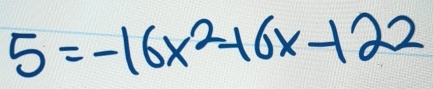 5=-16x^2-16x-122